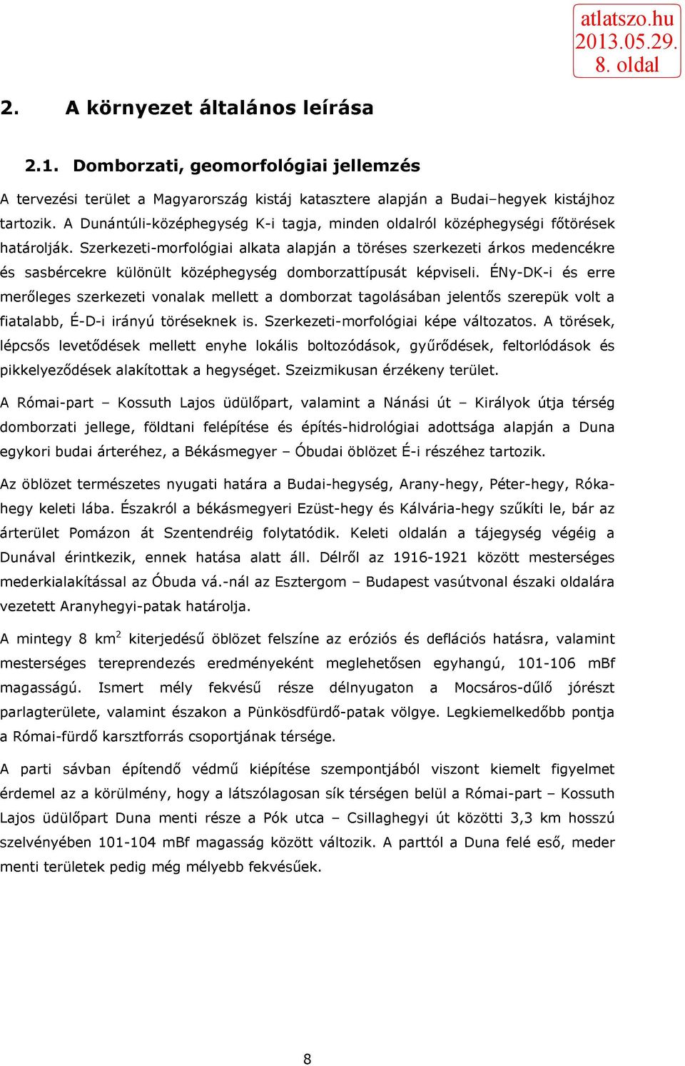 Szerkezeti-morfológiai alkata alapján a töréses szerkezeti árkos medencékre és sasbércekre különült középhegység domborzattípusát képviseli.
