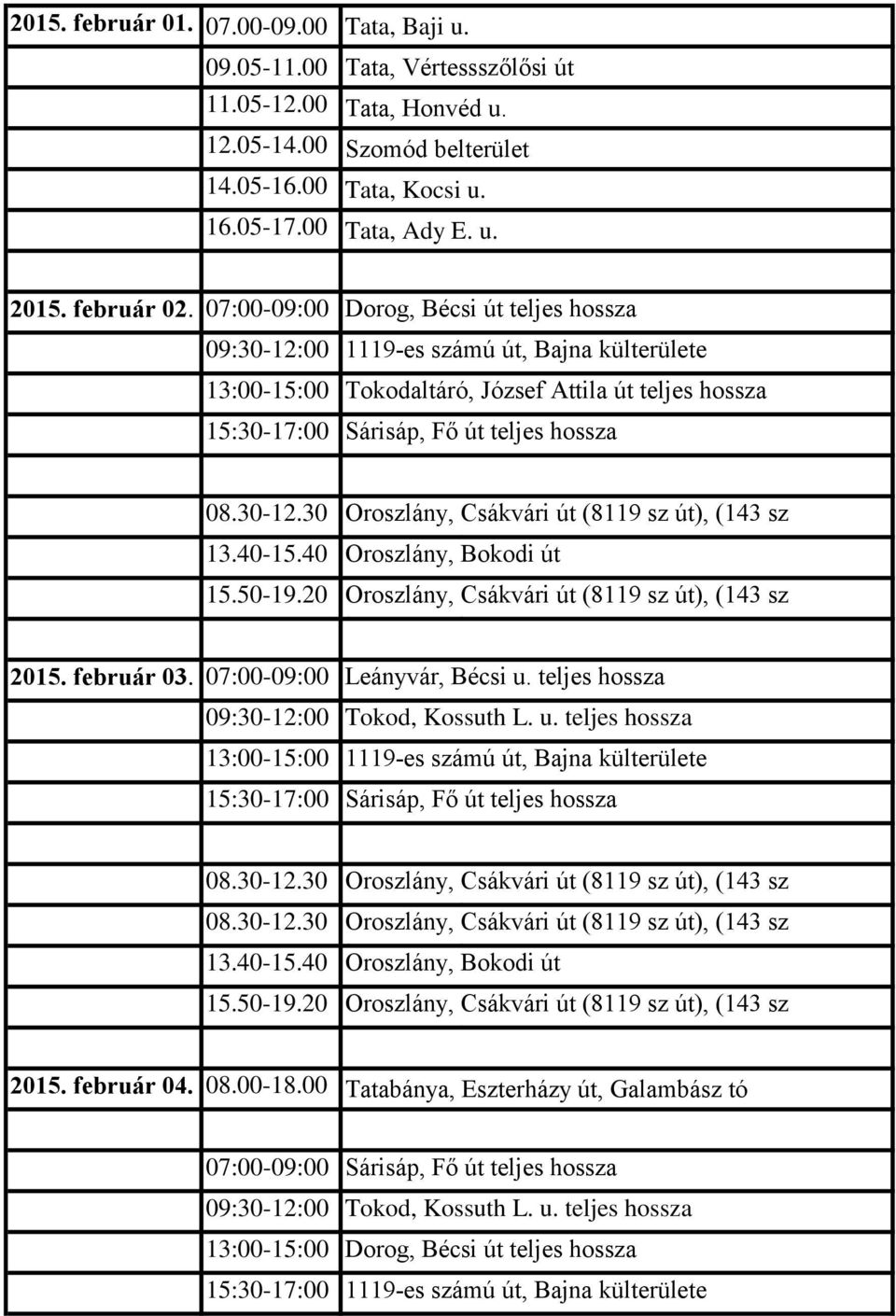 07:00-09:00 Dorog, Bécsi út teljes hossza 09:30-12:00 1119-es számú út, Bajna külterülete 13:00-15:00 Tokodaltáró, József Attila út teljes hossza 15:30-17:00 Sárisáp, Fő út teljes hossza 2015.