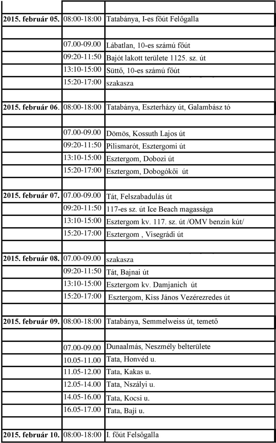 08:00-18:00 Tatabánya, Eszterházy út, Galambász tó 07.00-09.00 Dömös, Kossuth Lajos út 09:20-11:50 Pilismarót, Esztergomi út 13:10-15:00 Esztergom, Dobozi út 15:20-17:00 Esztergom, Dobogókői út 2015.