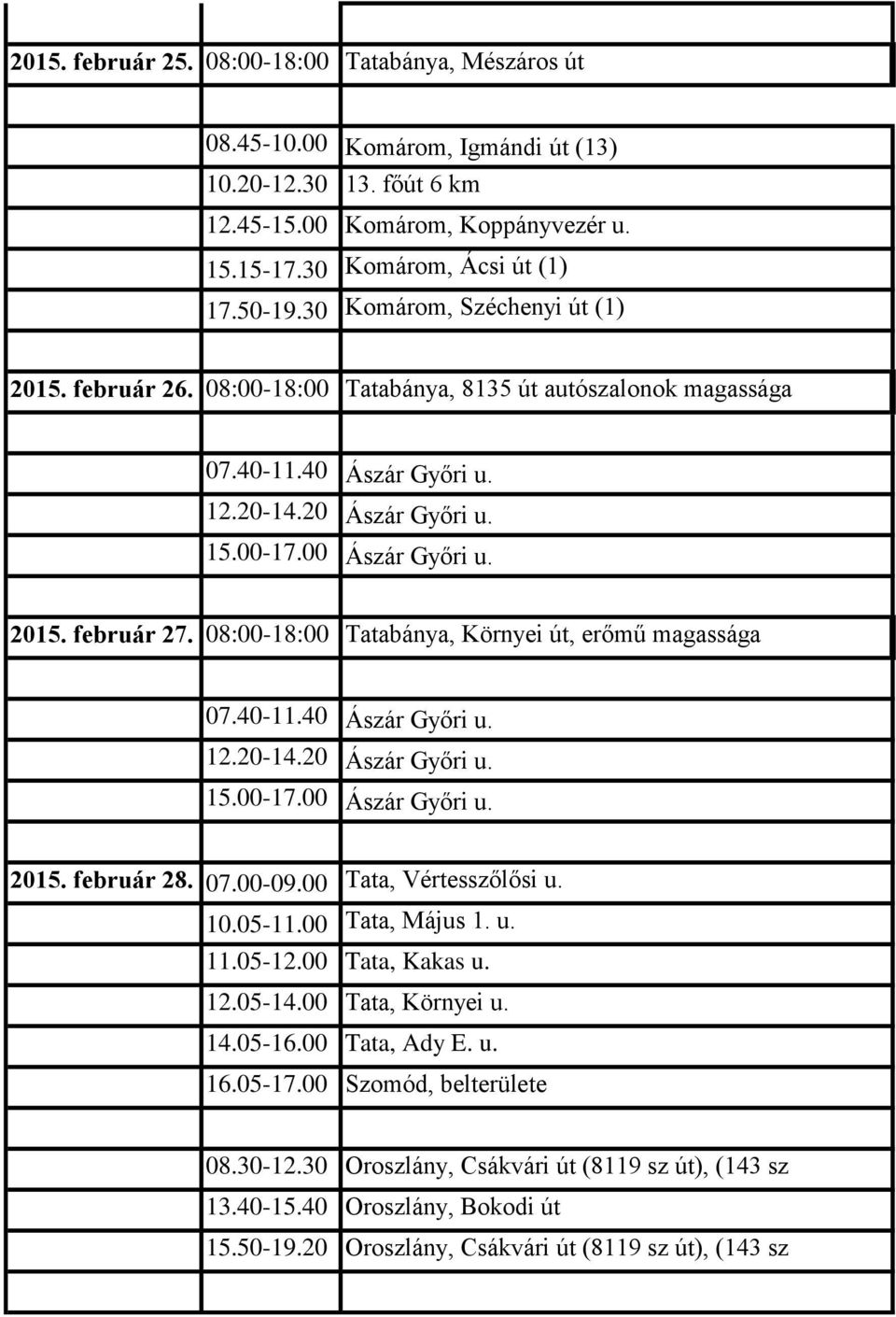 08:00-18:00 Tatabánya, 8135 út autószalonok magassága 07.40-11.40 2015. február 27. 08:00-18:00 Tatabánya, Környei út, erőmű magassága 07.40-11.40 2015. február 28.