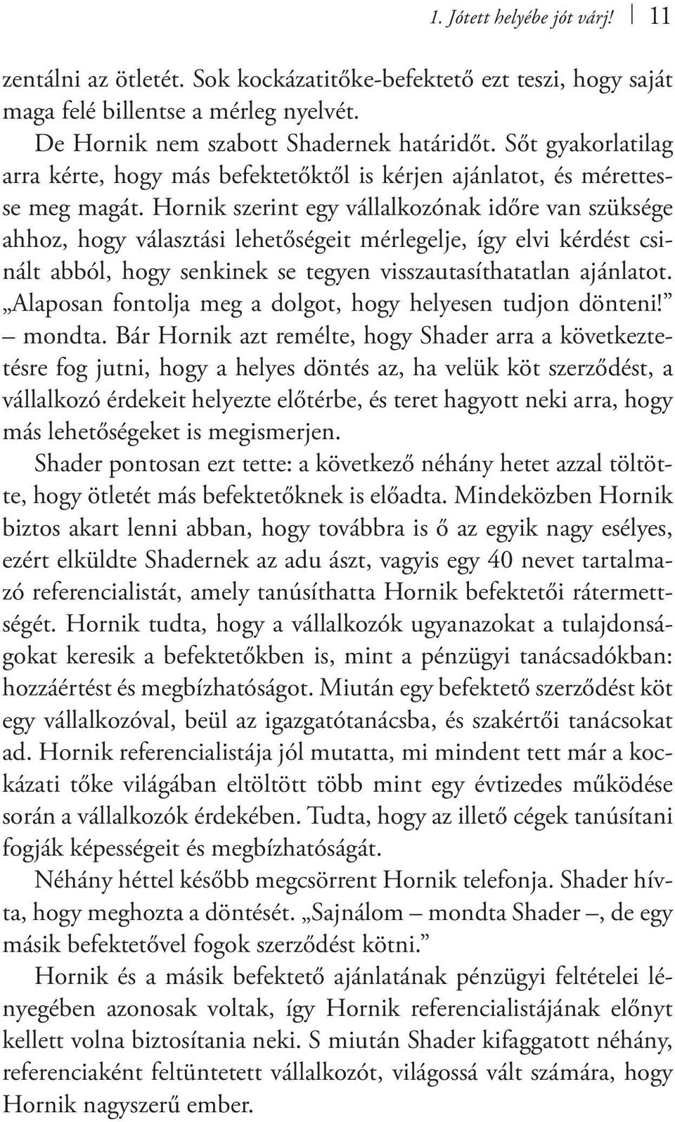 Hornik szerint egy vállalkozónak időre van szüksége ahhoz, hogy választási lehetőségeit mérlegelje, így elvi kérdést csinált abból, hogy senkinek se tegyen visszautasíthatatlan ajánlatot.