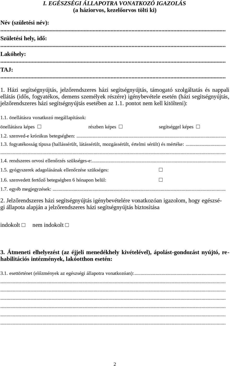 jelzőrendszeres házi segítségnyújtás esetében az 1.1. pontot nem kell kitölteni): 1.1. önellátásra vonatkozó megállapítások: önellátásra képes részben képes segítséggel képes 1.2.