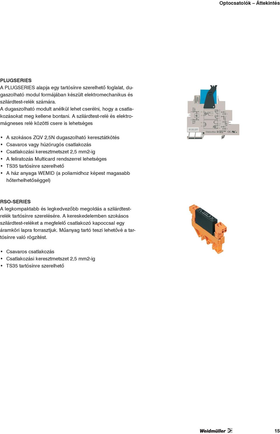 A szilárdtest-relé és elektromágneses relé közötti csere is lehetséges A szokásos ZQV 2,5N dugaszolható keresztátkötés Csavaros vagy húzórugós csatlakozás Csatlakozási keresztmetszet 2,5 mm2-ig A