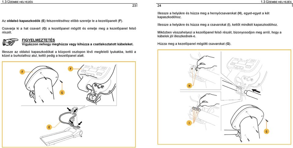 Illessze a helyükre és húzza meg a hernyócsavarokat (H), egyet-egyet a két kapaszkodóhoz. Illessze a helyükre és húzza meg a csavarokat (I), kettőt mindkét kapaszkodóhoz.