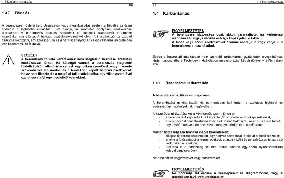 A berendezés földelési vezetéket és földelési csatlakozót tartalmazó vezetékkel van ellátva.