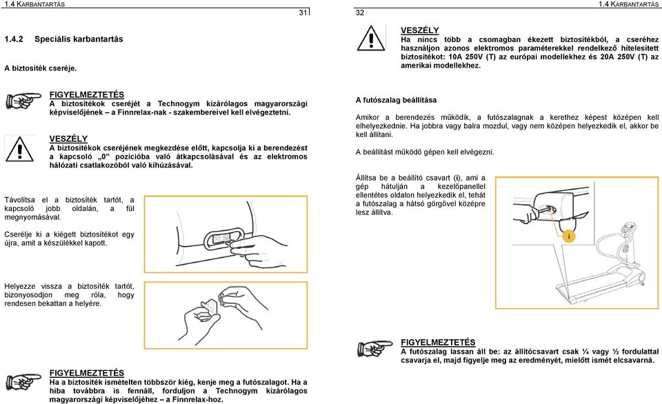 (T) az amerikai modellekhez. FIGYELMEZTETÉS A biztosítékok cseréjét a Technogym kizárólagos magyarországi képviselőjének a Finnrelax-nak - szakembereivel kell elvégeztetni.