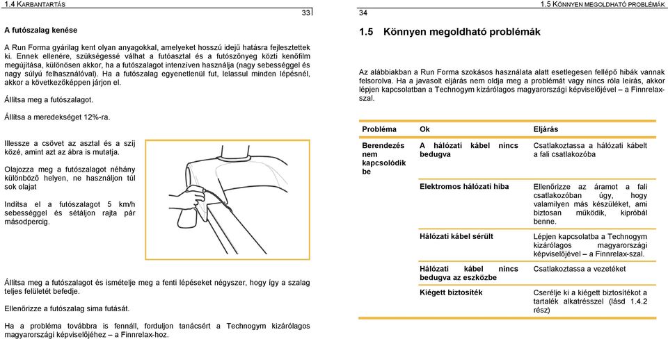 Ha a futószalag egyenetlenül fut, lelassul minden lépésnél, akkor a következőképpen járjon el. Állítsa meg a futószalagot. Állítsa a meredekséget 12%-ra.