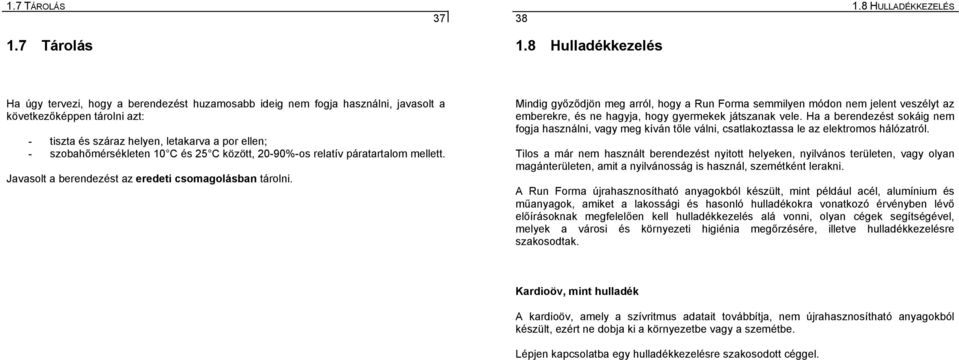 szobahőmérsékleten 10 C és 25 C között, 20-90%-os relatív páratartalom mellett. Javasolt a berendezést az eredeti csomagolásban tárolni.