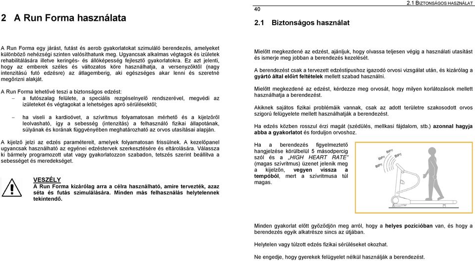 Ugyancsak alkalmas végtagok és izületek rehabilitálására illetve keringés- és állóképesség fejlesztő gyakorlatokra.