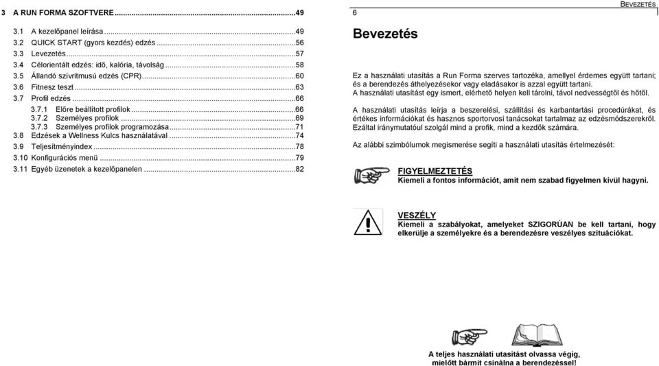 8 Edzések a Wellness Kulcs használatával...74 3.9 Teljesítményindex...78 3.10 Konfigurációs menü...79 3.11 Egyéb üzenetek a kezelőpanelen.