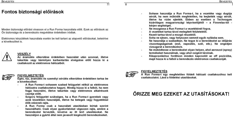 VESZÉLY Az áramütés elkerülése érdekében használat után azonnal, illetve takarítás vagy bármilyen karbantartás elvégzése előtt húzza ki a csatlakozót az elektromos hálózatból.