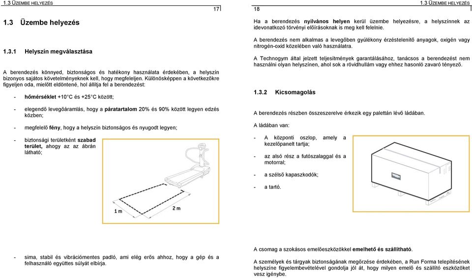 legyen edzés közben; - megfelelő fény, hogy a helyszín biztonságos és nyugodt legyen; - biztonsági területként szabad terület, ahogy az az ábrán látható; Ha a berendezés nyilvános helyen kerül üzembe
