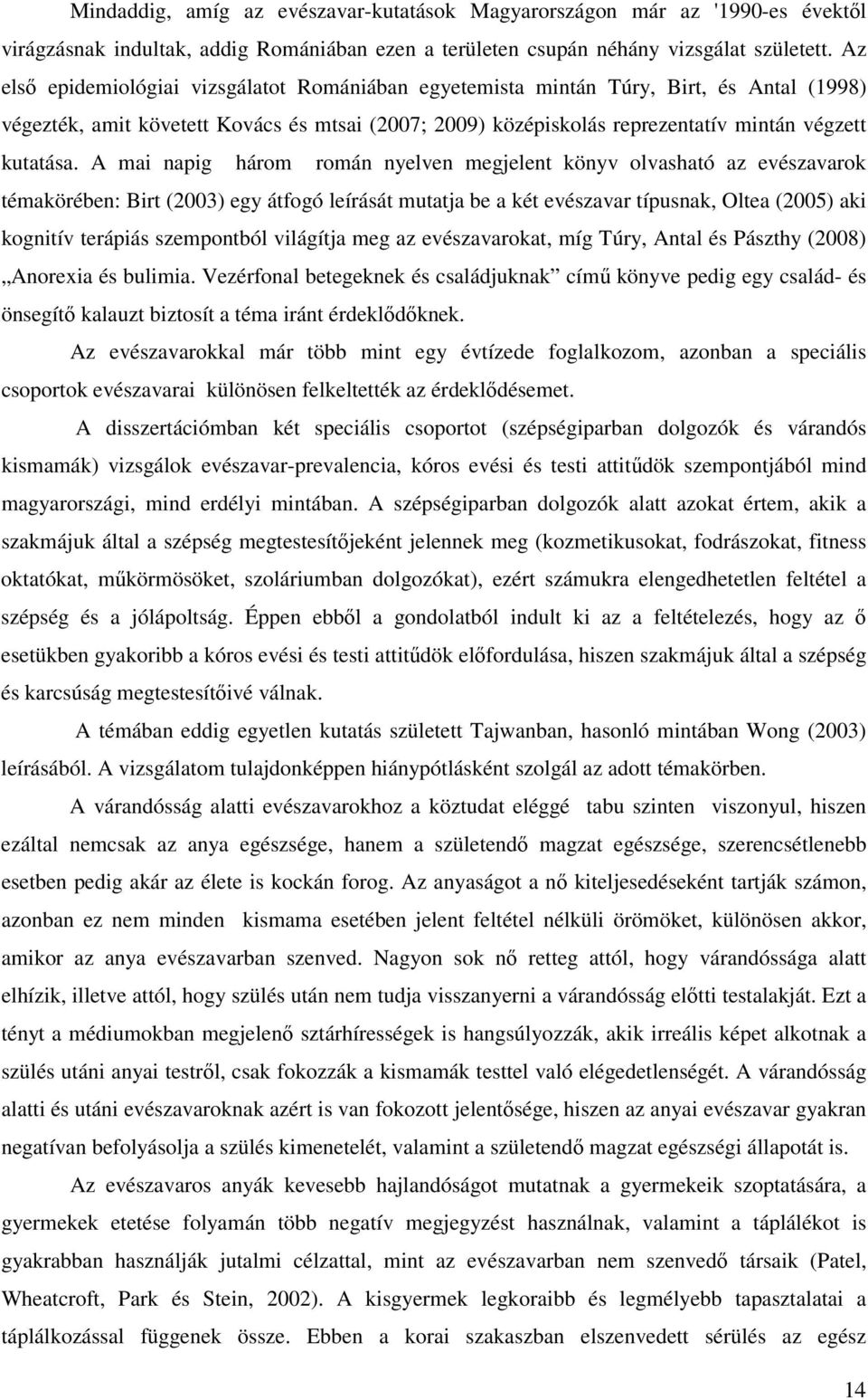 A mai napig három román nyelven megjelent könyv olvasható az evészavarok témakörében: Birt (2003) egy átfogó leírását mutatja be a két evészavar típusnak, Oltea (2005) aki kognitív terápiás