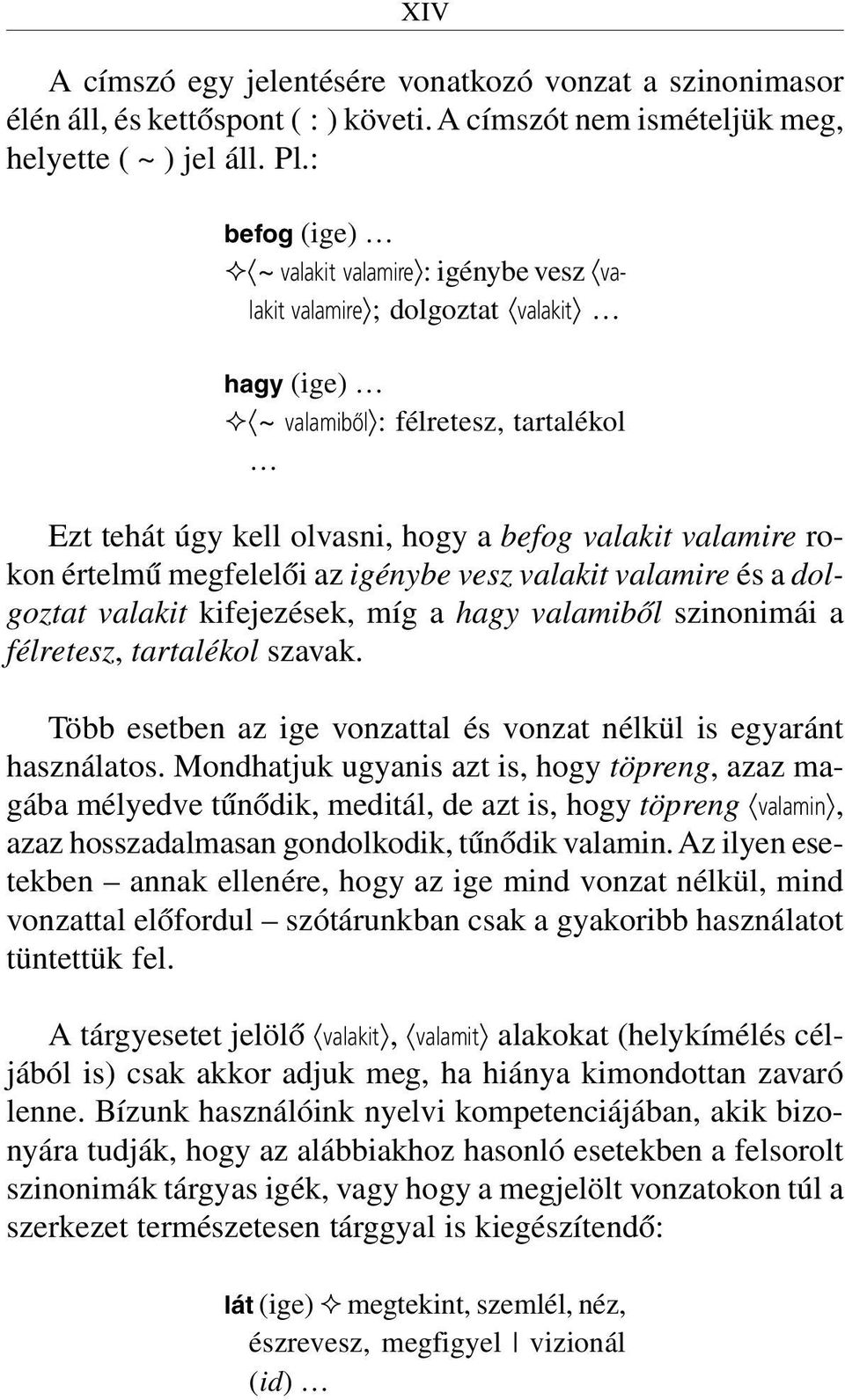 értelmû megfelelõi az igénybe vesz valakit valamire és a dolgoztat valakit kifejezések, míg a hagy valamibõl szinonimái a félretesz, tartalékol szavak.