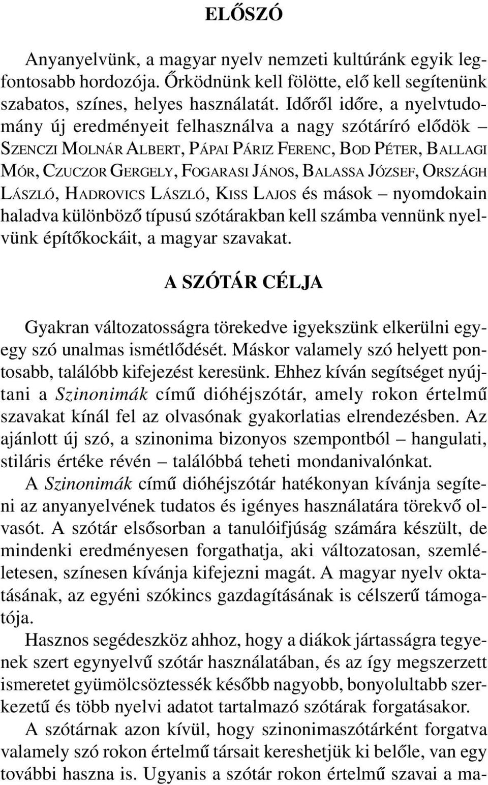 ORSZÁGH LÁSZLÓ, HADROVICS LÁSZLÓ, KISS LAJOS és mások nyomdokain haladva különbözõ típusú szótárakban kell számba vennünk nyelvünk építõkockáit, a magyar szavakat.