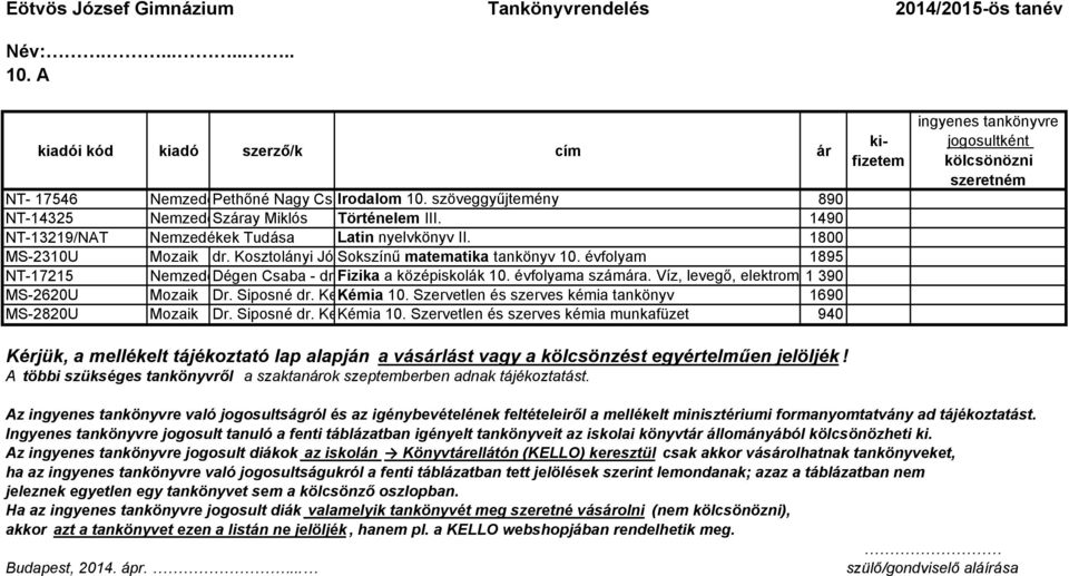 Fizika Fülöp a Ferenc középiskolák - Póda László 10. évfolyama - Simon számára. Péter - Urbán Víz, levegő, János elektromosság 1 390 MS-2620U Mozaik Dr. Siposné dr. Kedves Kémia Éva- 10.