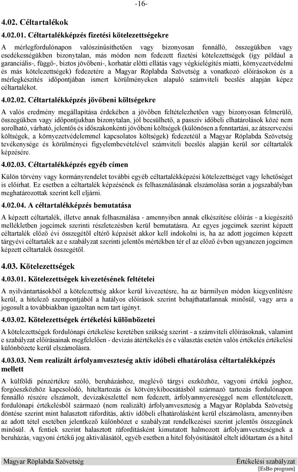 kötelezettségek (így például a garanciális-, függő-, biztos jövőbeni-, korhatár előtti ellátás vagy végkielégítés miatti, környezetvédelmi és más kötelezettségek) fedezetére a a vonatkozó előírásokon