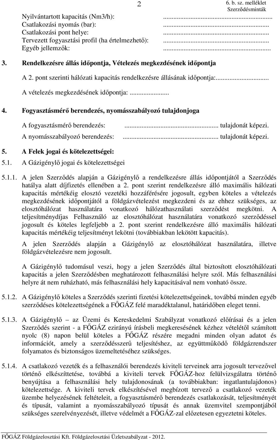 Fogyasztásmérő berendezés, nyomásszabályozó tulajdonjoga A fogyasztásmérő berendezés: A nyomásszabályozó berendezés:... tulajdonát képezi.... tulajdonát képezi. 5. A Felek jogai és kötelezettségei: 5.