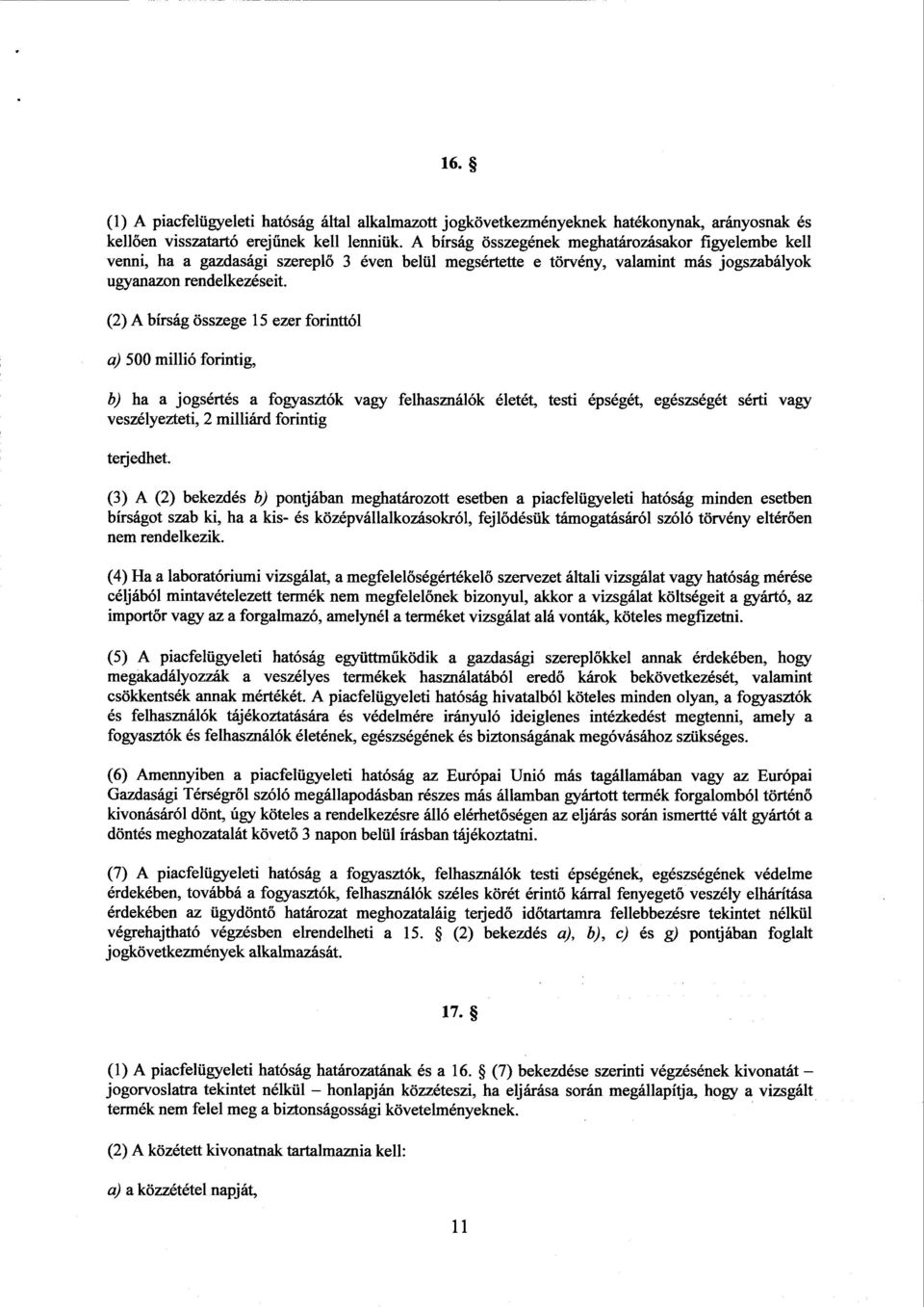 (2) A bírság összege 15 ezer forinttó l a) 500 millió forintig, b) ha a jogsértés a fogyasztók vagy felhasználók életét, testi épségét, egészségét sérti vag y veszélyezteti, 2 milliárd forintig