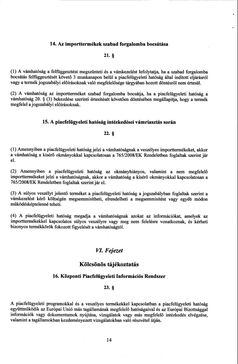 eljárásró l vagy a termék jogszabályi előírásoknak való megfelel ősége tárgyában hozott döntésr ől nem értesül.