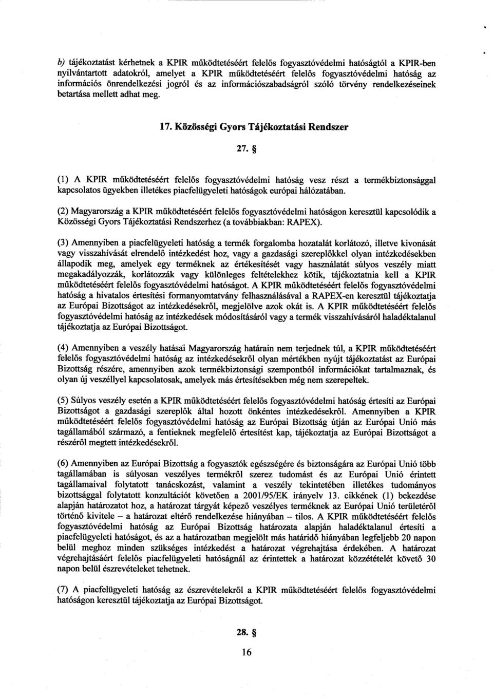(1) A KPIR működtetéséért felel ős fogyasztóvédelmi hatóság vesz részt a termékbiztonságga l kapcsolatos ügyekben illetékes piacfelügyeleti hatóságok európai hálózatában.