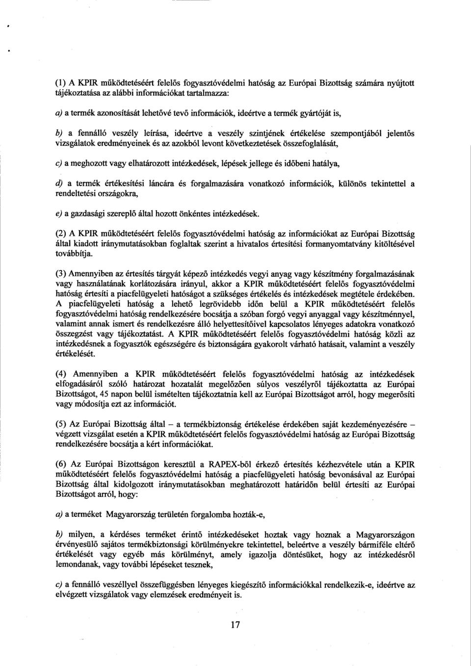 következtetések összefoglalását, c) a meghozott vagy elhatározott intézkedések, lépések jellege és időbeni hatálya, d) a termék értékesítési láncára és forgalmazására vonatkozó információk, különös