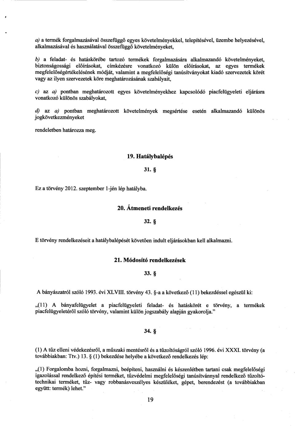 őségi tanúsítványokat kiadó szervezetek körét vagy az ilyen szervezetek köre meghatározásának szabályait, c) az a) pontban meghatározott egyes követelményekhez kapcsolódó piacfelügyeleti eljárásra
