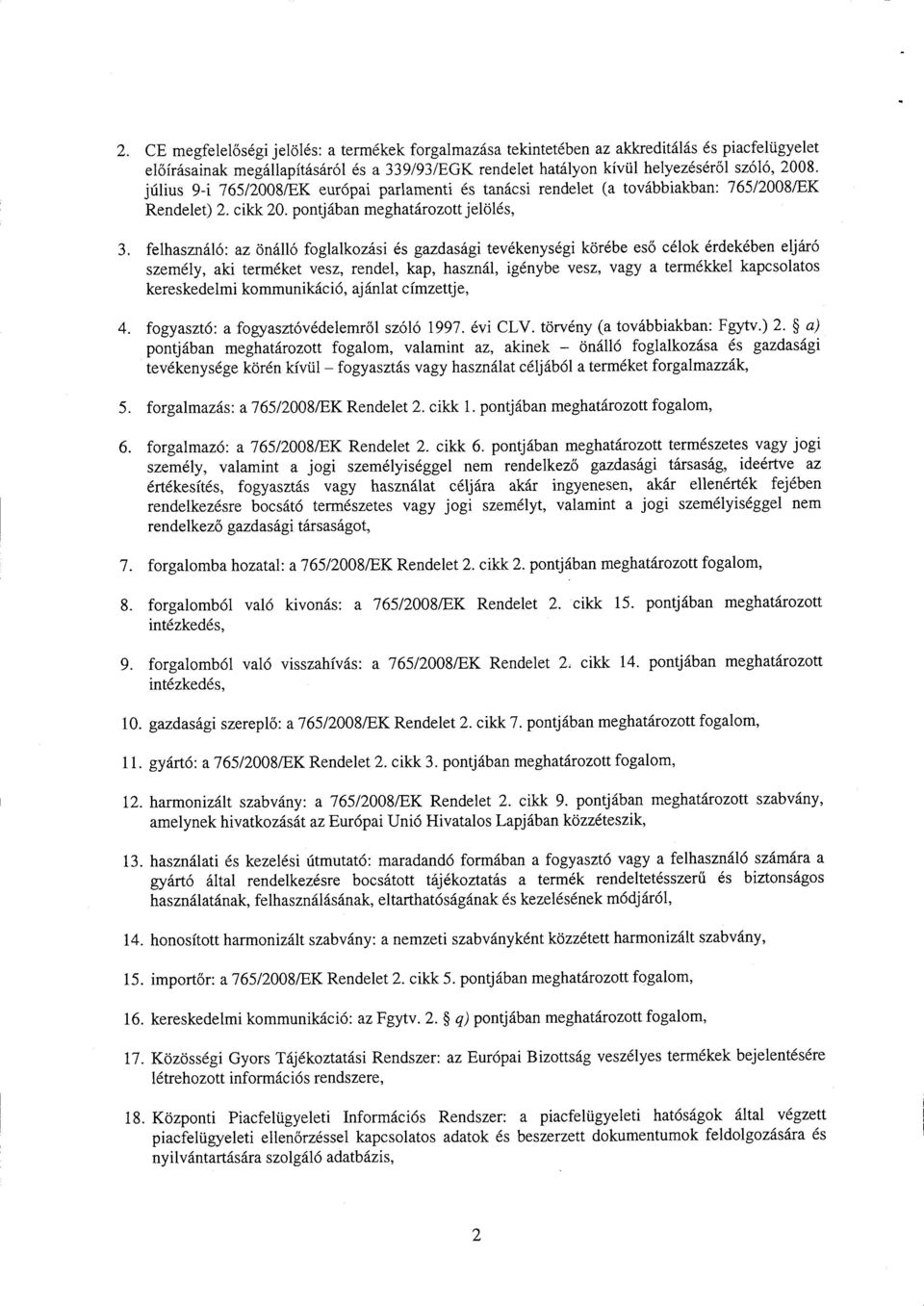 felhasználó : az önálló foglalkozási és gazdasági tevékenységi körébe es ő célok érdekében eljáró személy, aki terméket vesz, rendel, kap, használ, igénybe vesz, vagy a termékkel kapcsolato s