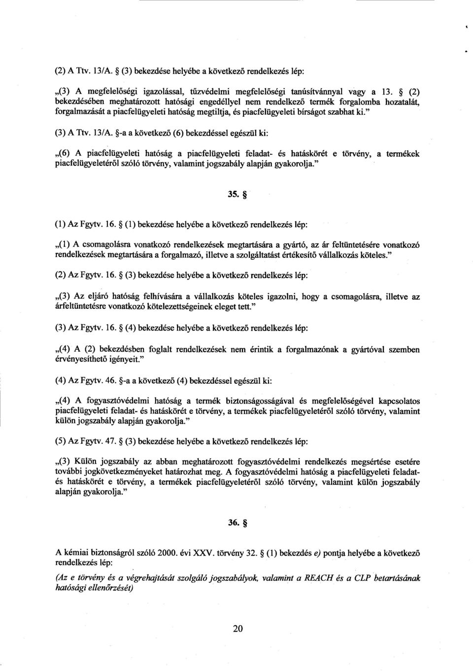 13/A. -a a következő (6) bekezdéssel egészül ki : (6) A piacfelügyeleti hatóság a piacfelügyeleti feladat- és hatáskörét e törvény, a terméke k piacfelügyeletéről szóló törvény, valamint jogszabály
