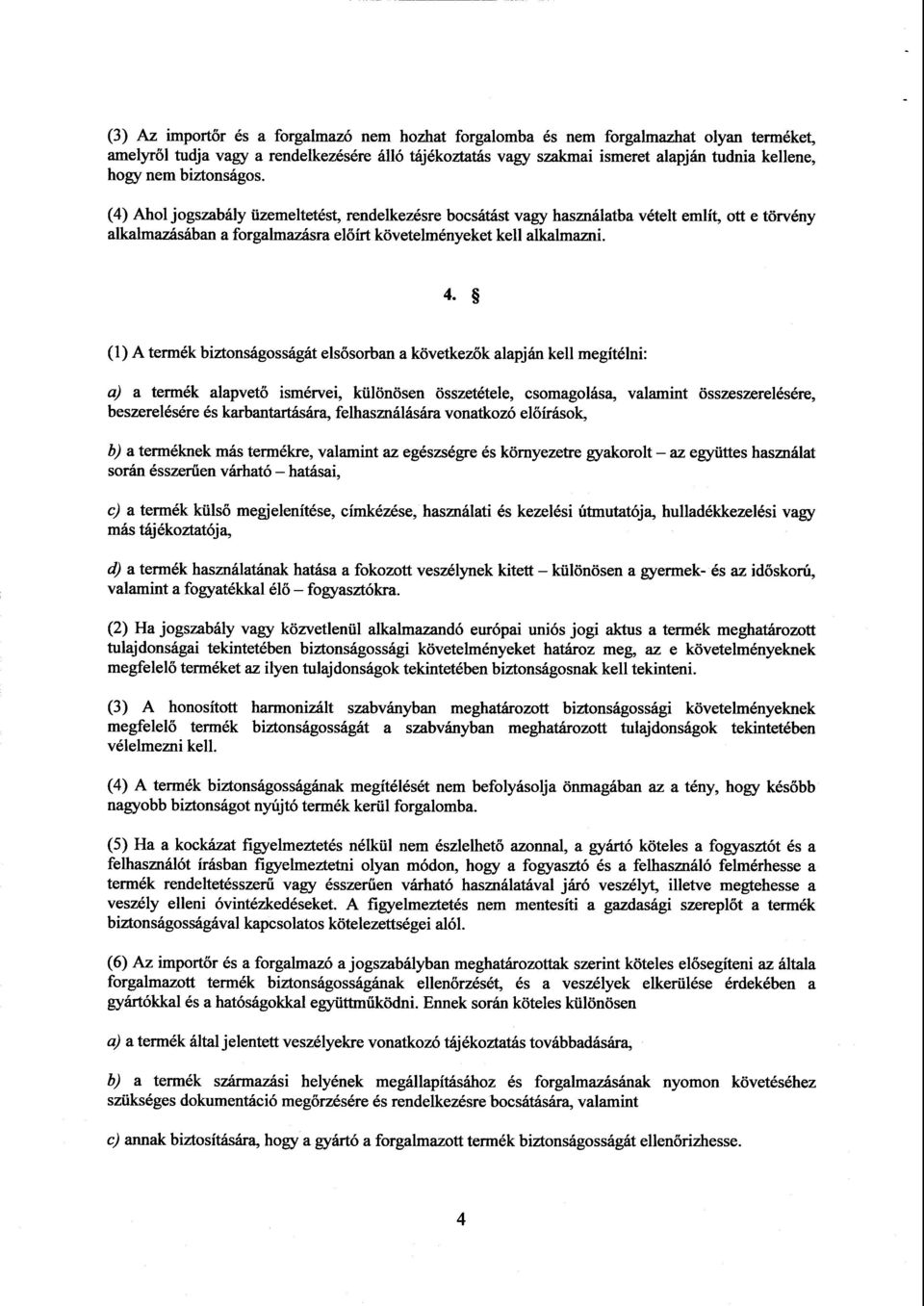 (1) A termék biztonságosságát els ősorban a következők alapján kell megítélni : a) a termék alapvető ismérvei, különösen összetétele, csomagolása, valamint összeszerelésére, beszerelésére és