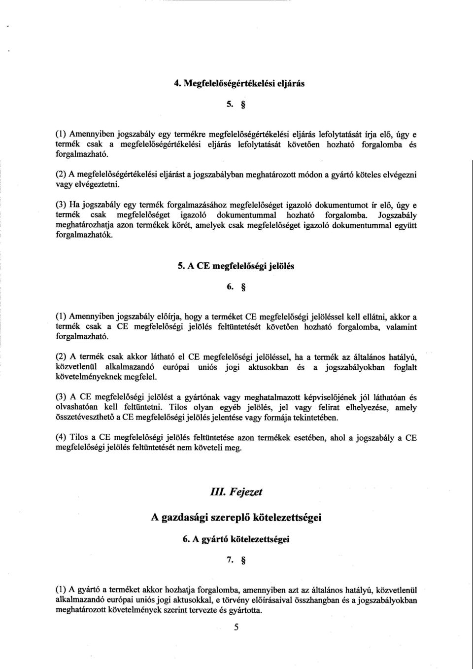forgalmazható. (2) A megfelelőségértékelési eljárást a jogszabályban meghatározott módon a gyártó köteles elvégezn i vagy elvégeztetni.