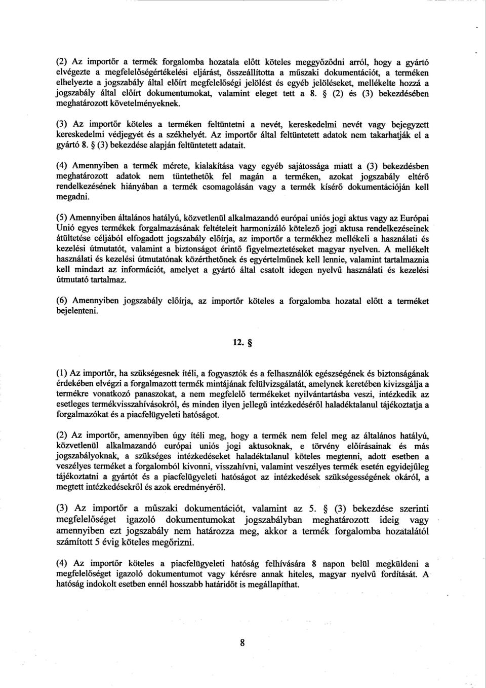 (2) és (3) bekezdésében meghatározott követelményeknek. (3) Az importőr köteles a terméken feltüntetni a nevét, kereskedelmi nevét vagy bejegyzet t kereskedelmi védjegyét és a székhelyét.