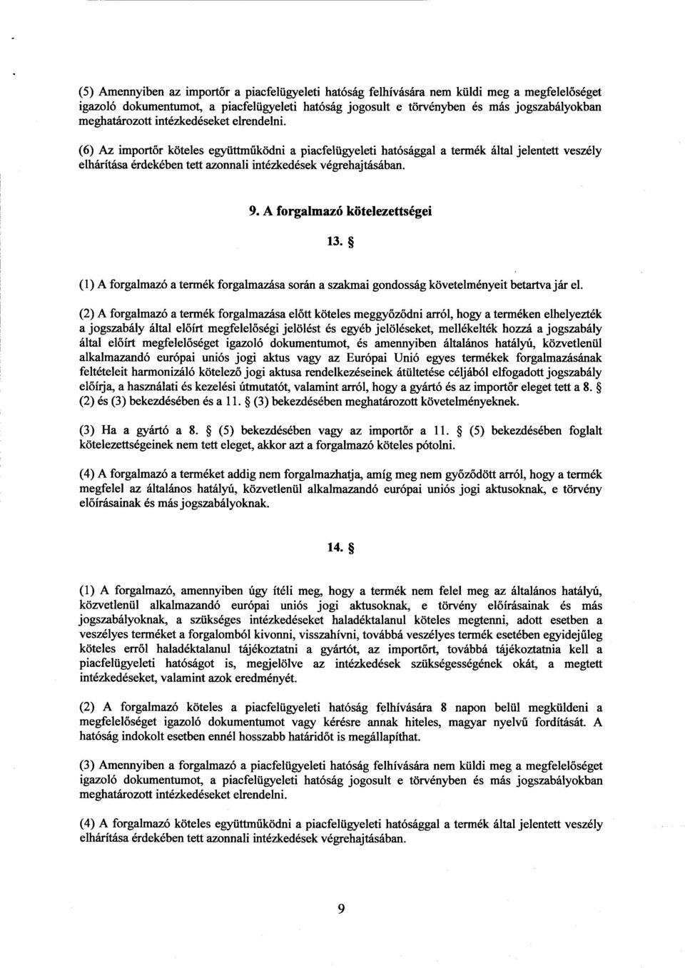 (6) Az importőr köteles együttműködni a piacfelügyeleti hatósággal a termék által jelentett veszél y elhárítása érdekében tett azonnali intézkedések végrehajtásában. 9.
