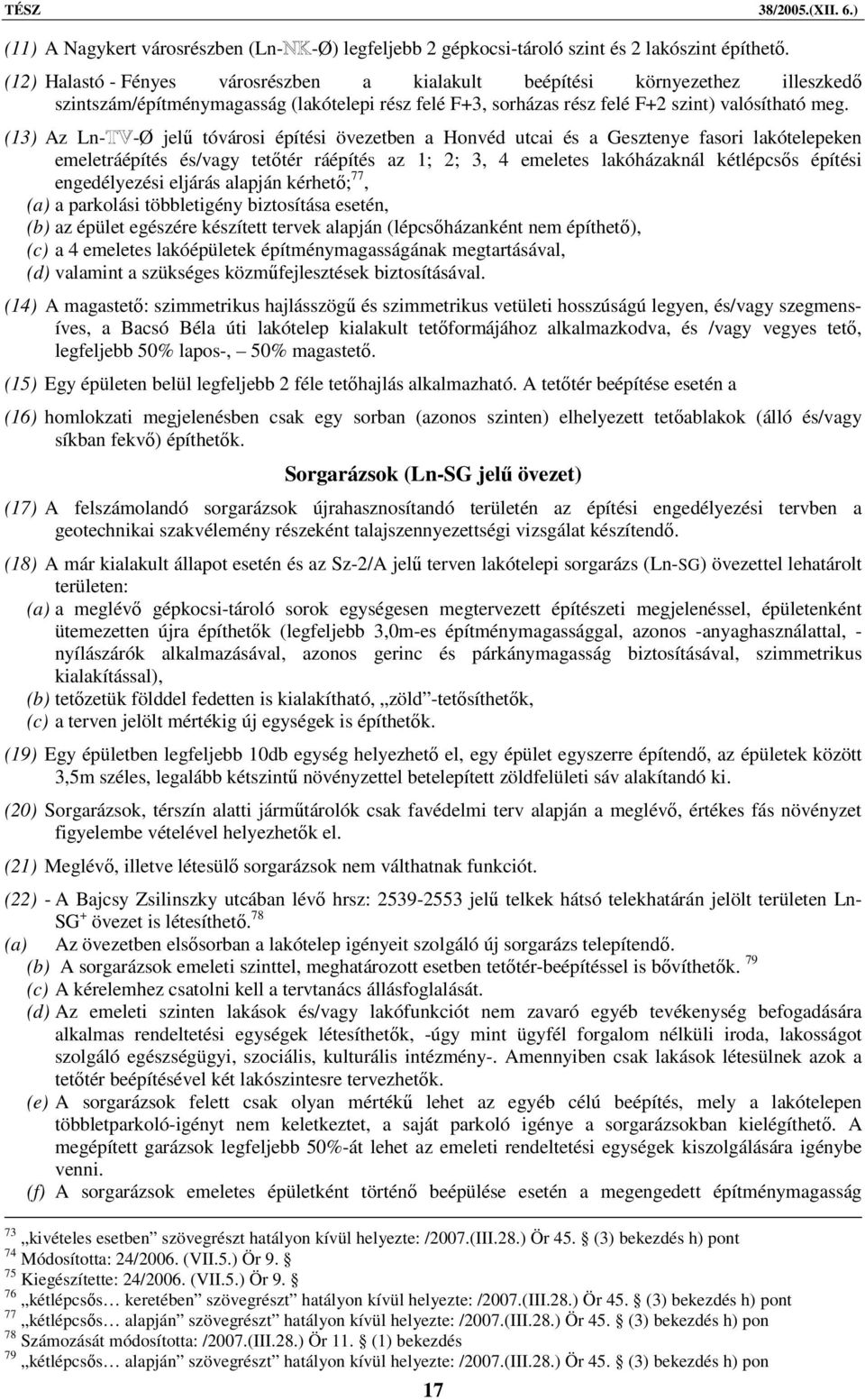 (13) Az Ln- -Ø jelű tóvárosi építési övezetben a Honvéd utcai és a Gesztenye fasori lakótelepeken emeletráépítés és/vagy tetőtér ráépítés az 1; 2; 3, 4 emeletes lakóházaknál kétlépcsős építési
