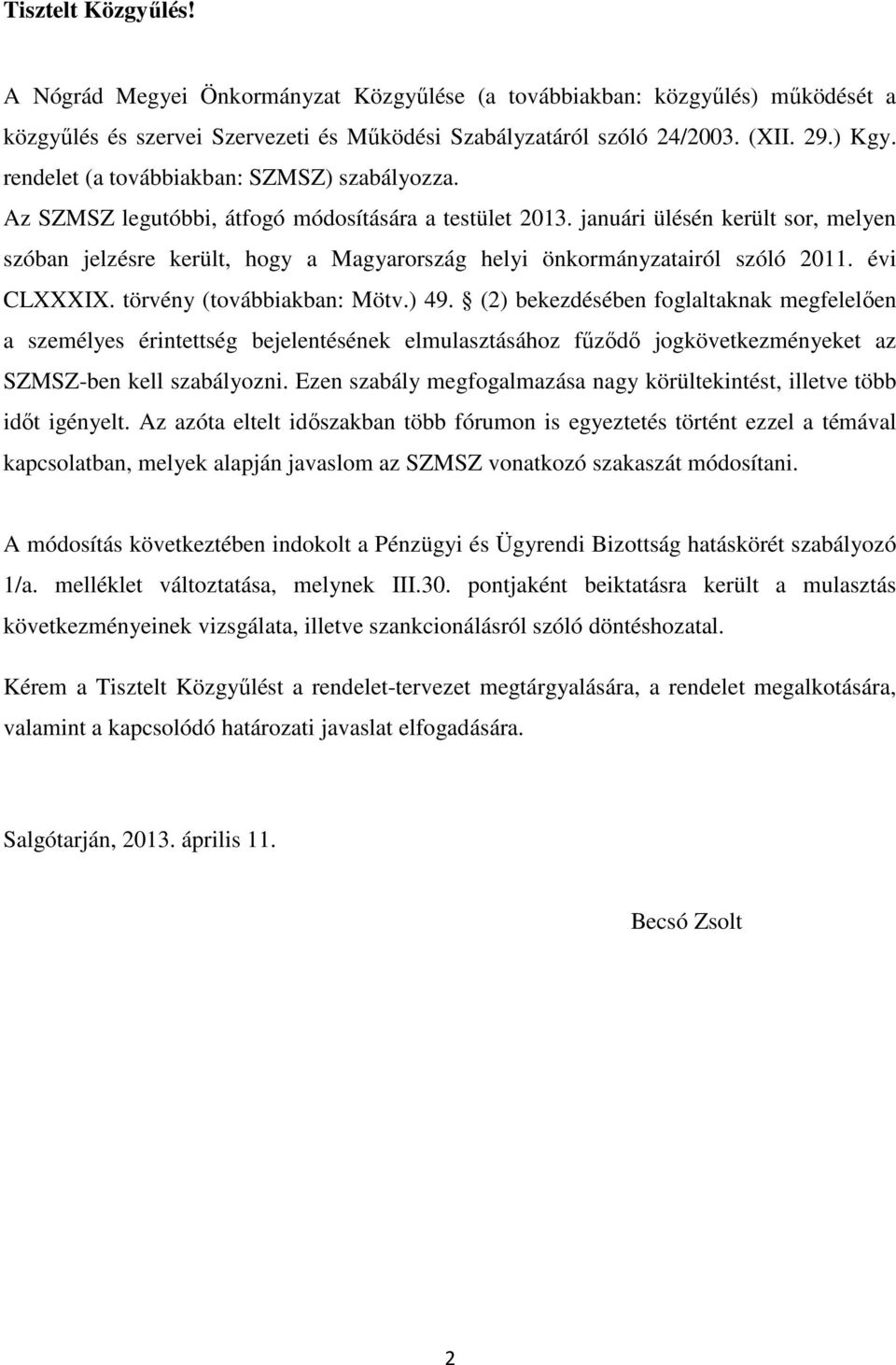 januári ülésén került sor, melyen szóban jelzésre került, hogy a Magyarország helyi önkormányzatairól szóló 2011. évi CLXXXIX. törvény (továbbiakban: Mötv.) 49.