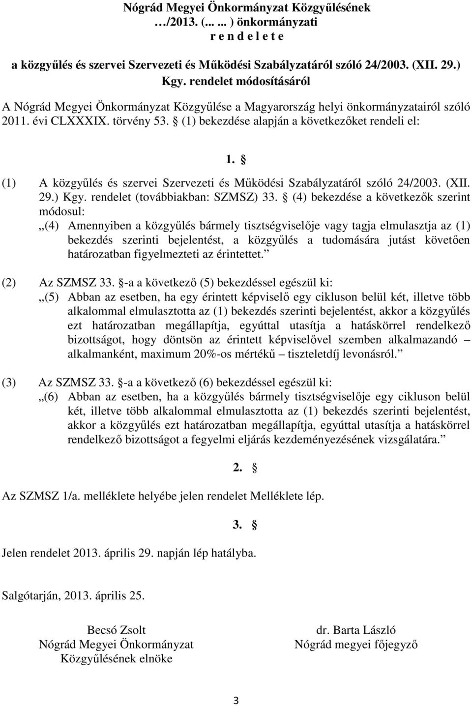 (1) A közgyűlés és szervei Szervezeti és Működési Szabályzatáról szóló 24/2003. (XII. 29.) Kgy. rendelet (továbbiakban: SZMSZ) 33.