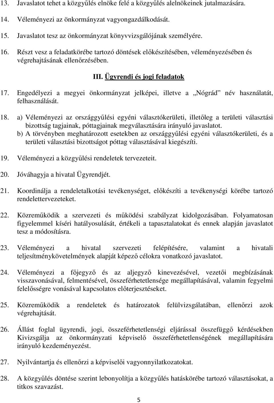 Ügyrendi és jogi feladatok 17. Engedélyezi a megyei önkormányzat jelképei, illetve a Nógrád név használatát, felhasználását. 18.