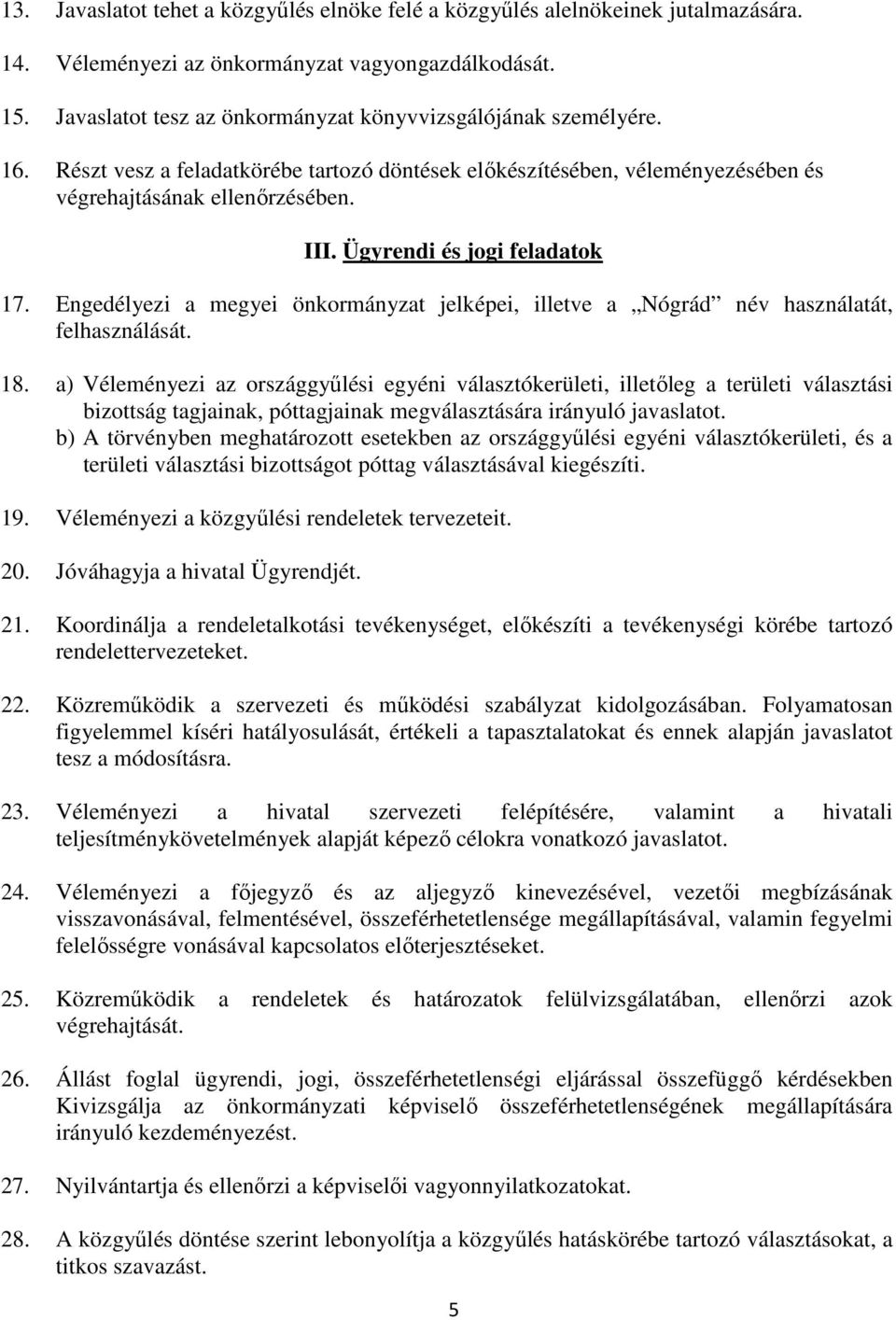 Ügyrendi és jogi feladatok 17. Engedélyezi a megyei önkormányzat jelképei, illetve a Nógrád név használatát, felhasználását. 18.