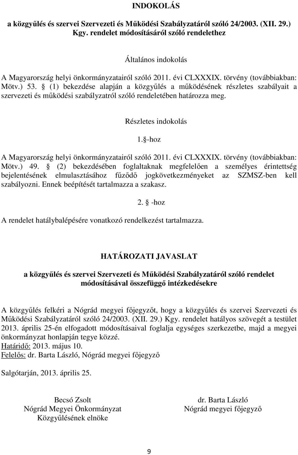 (1) bekezdése alapján a közgyűlés a működésének részletes szabályait a szervezeti és működési szabályzatról szóló rendeletében határozza meg. Részletes indokolás 1.