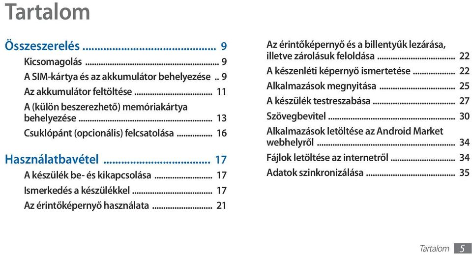 .. 17 Ismerkedés a készülékkel... 17 Az érintőképernyő használata... 21 Az érintőképernyő és a billentyűk lezárása, illetve zárolásuk feloldása.