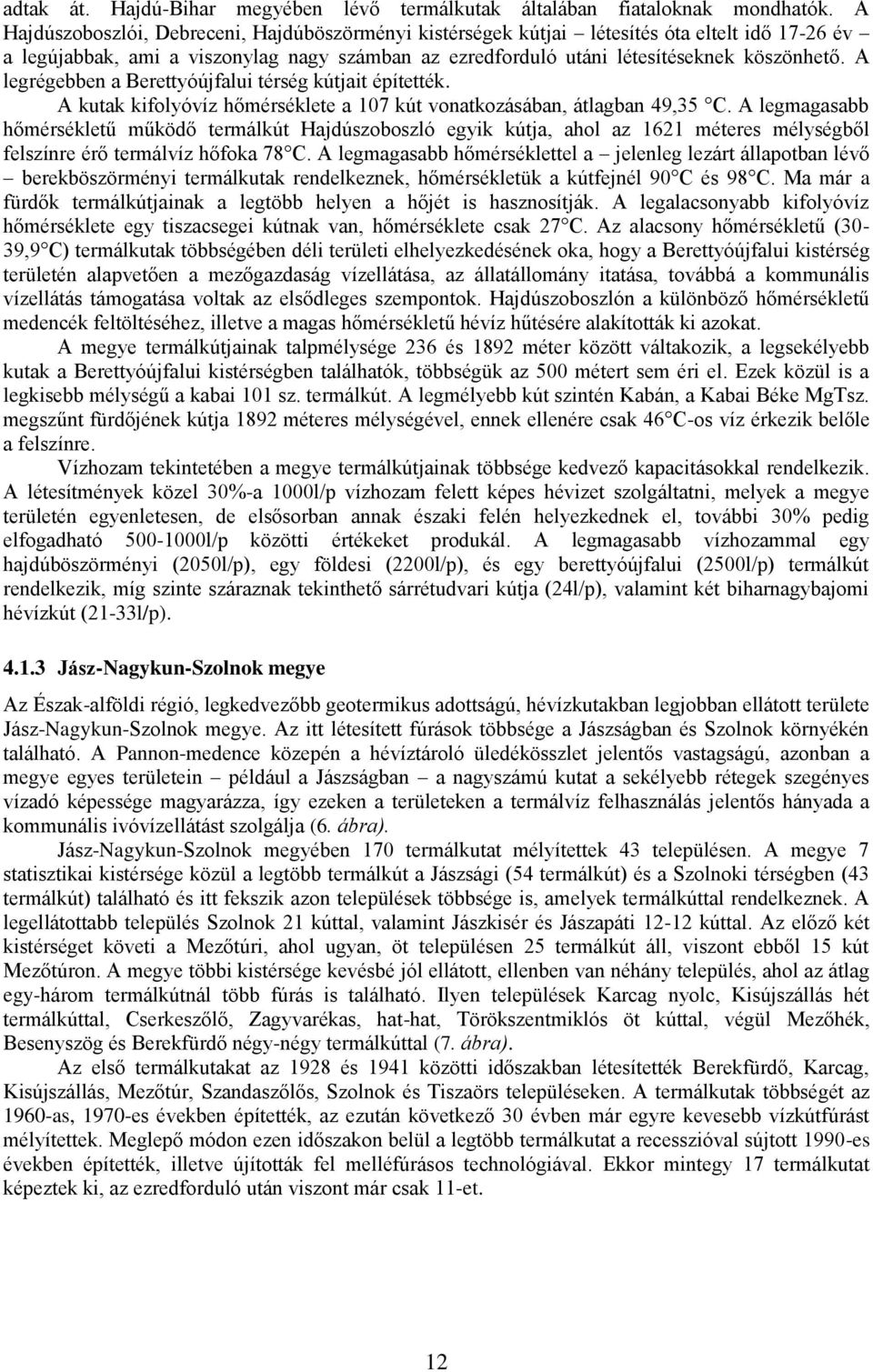 A legrégebben a Berettyóújfalui térség kútjait építették. A kutak kifolyóvíz hőmérséklete a 107 kút vonatkozásában, átlagban 49,35 C.