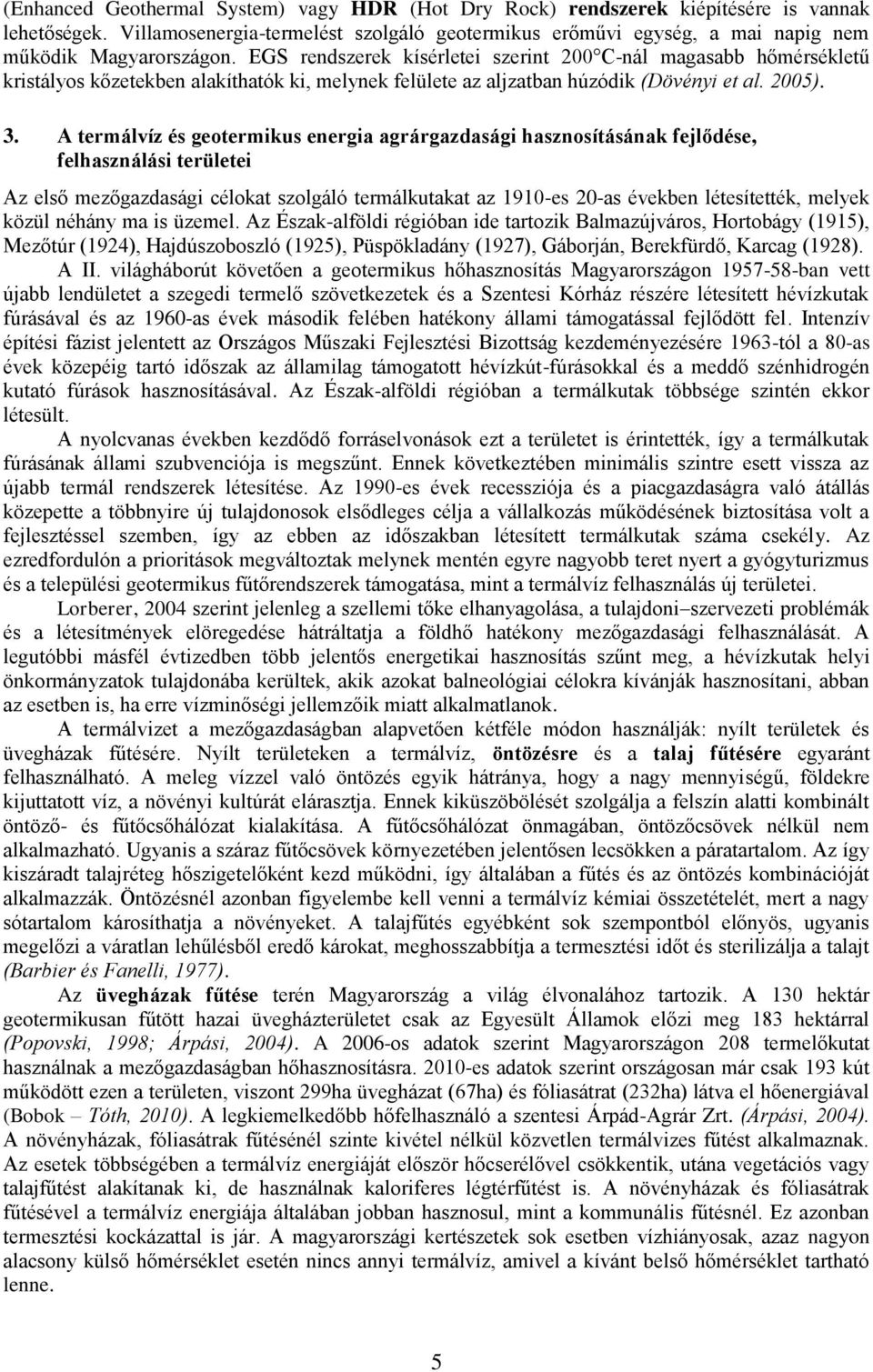 EGS rendszerek kísérletei szerint 200 C-nál magasabb hőmérsékletű kristályos kőzetekben alakíthatók ki, melynek felülete az aljzatban húzódik (Dövényi et al. 2005). 3.