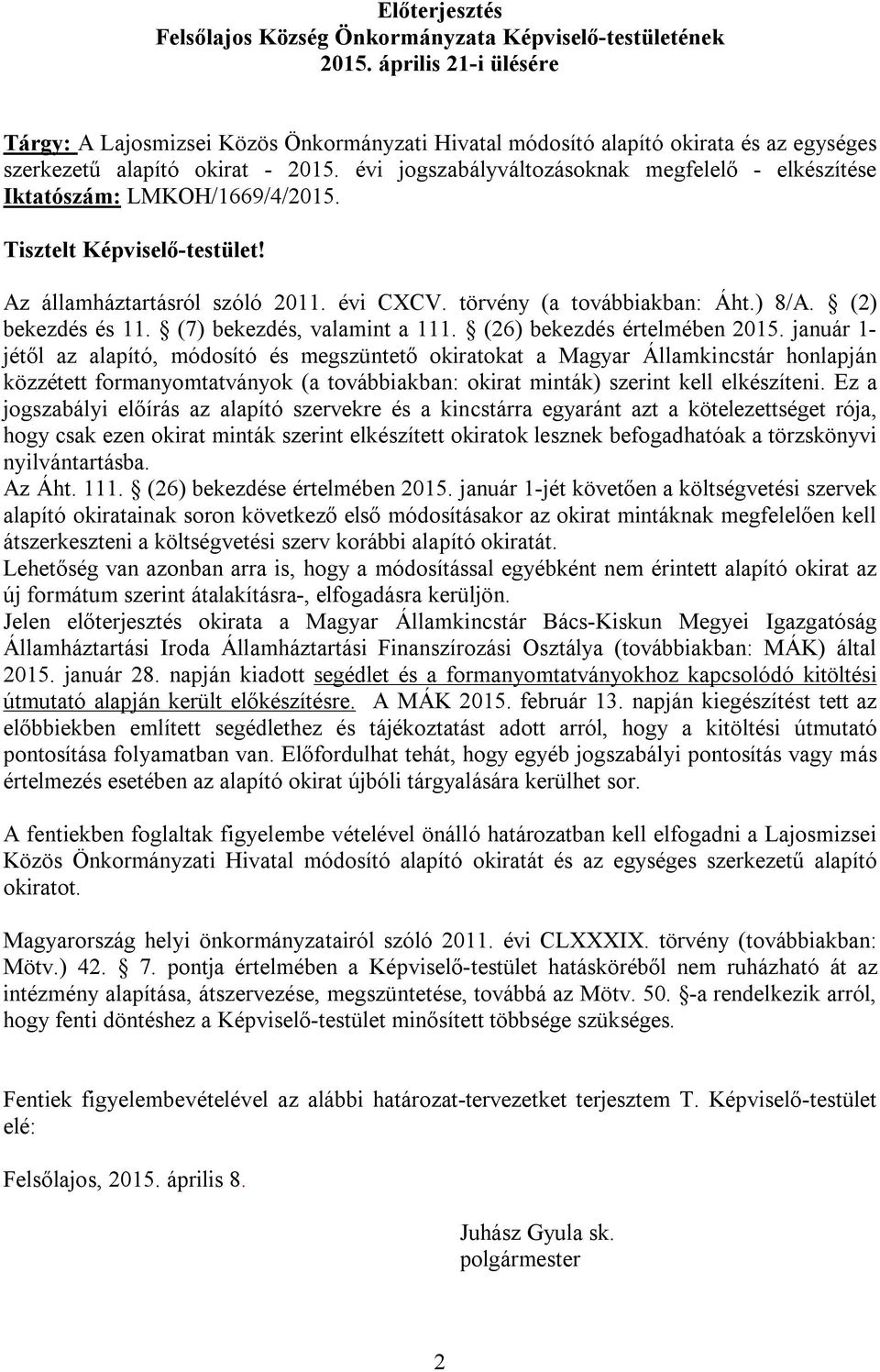 évi jogszabályváltozásoknak megfelelő - elkészítése Iktatószám: LMKOH/669/4/205. Tisztelt Képviselő-testület! Az államháztartásról szóló 20. évi CXCV. törvény (a továbbiakban: Áht.) 8/A.