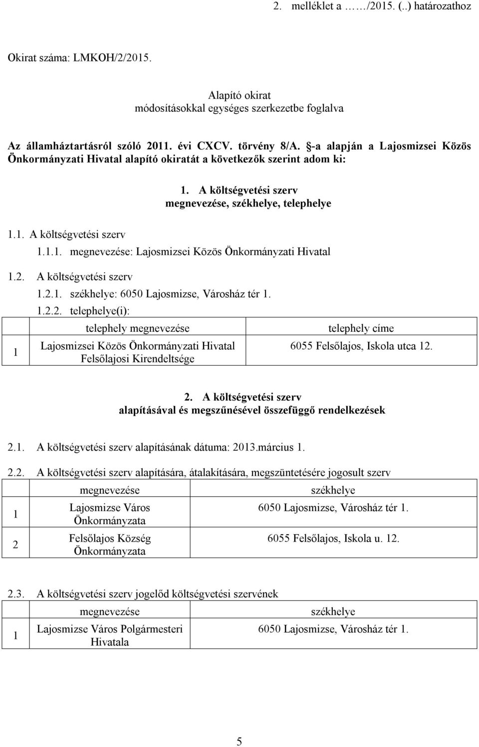 2. A költségvetési szerv.2.. székhelye: 6050 Lajosmizse, Városház tér..2.2. telephelye(i): telephely megnevezése Lajosmizsei Közös Önkormányzati Hivatal Felsőlajosi Kirendeltsége telephely címe 6055 Felsőlajos, Iskola utca 2.