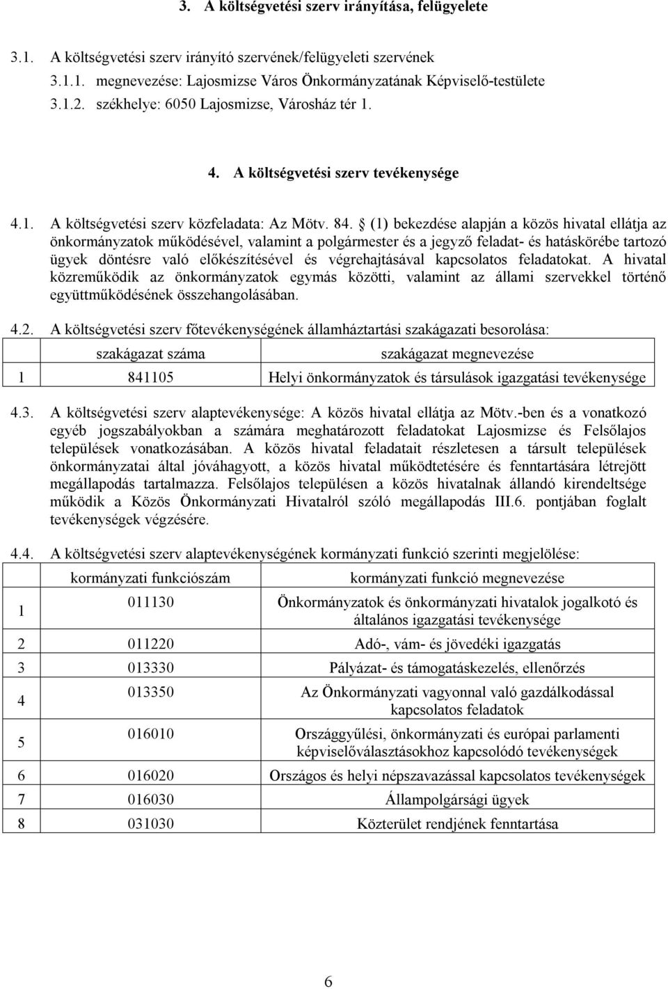 () bekezdése alapján a közös hivatal ellátja az önkormányzatok működésével, valamint a polgármester és a jegyző feladat- és hatáskörébe tartozó ügyek döntésre való előkészítésével és végrehajtásával