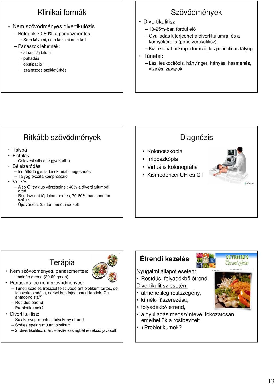 (peridivertikulitisz) Kialakulhat mikroperforáció, kis pericolicus tályog Tünetei: Láz, leukocitózis, hányinger, hányás, hasmenés, vizelési zavarok Ritkább szövődmények Tályog Fistulák olovesicalis a