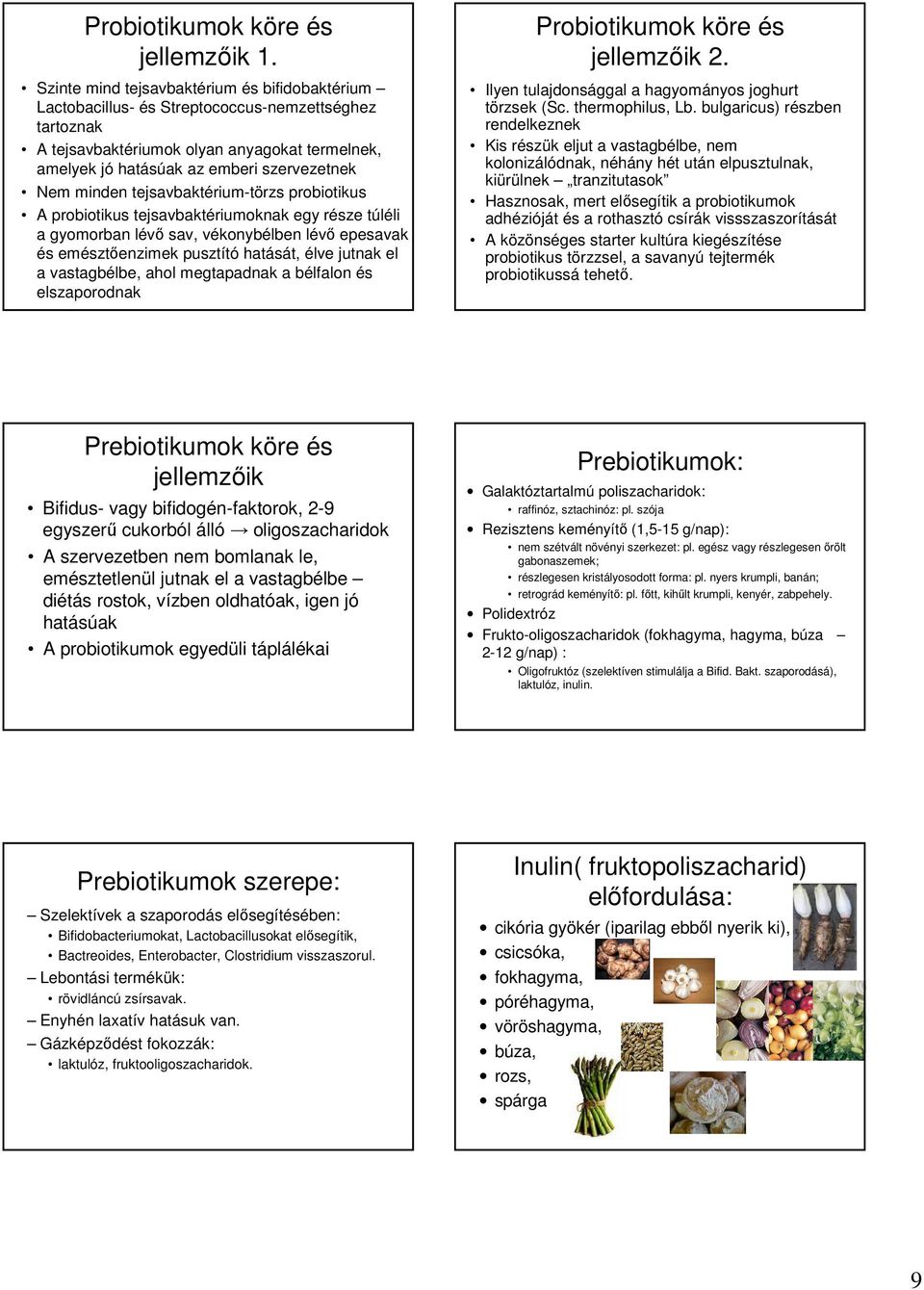 minden tejsavbaktérium-törzs probiotikus A probiotikus tejsavbaktériumoknak egy része túléli a gyomorban lévő sav, vékonybélben lévő epesavak és emésztőenzimek pusztító hatását, élve jutnak el a