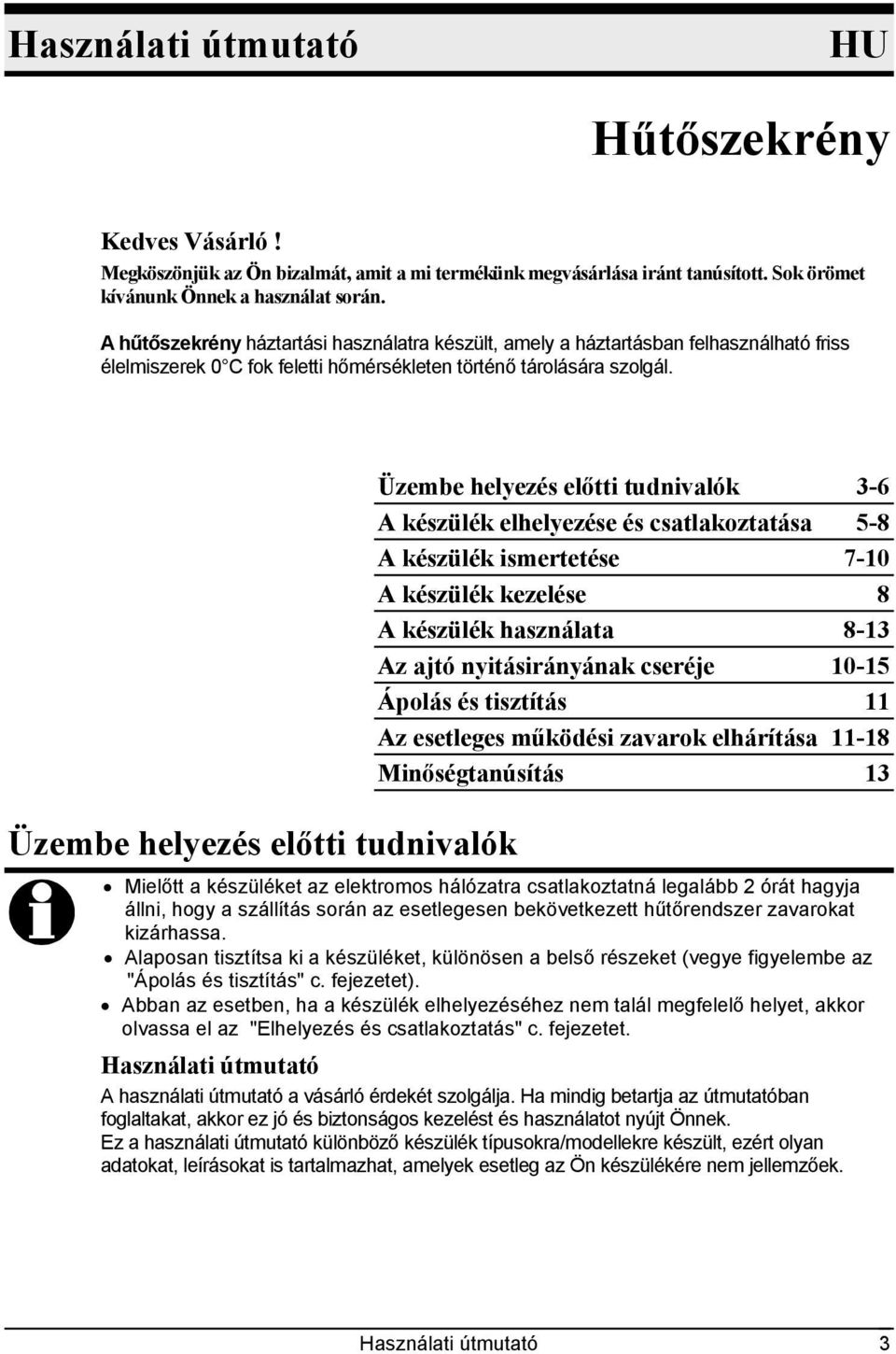 Üzembe helyezés előtti tudnivalók Üzembe helyezés előtti tudnivalók 3-6 A készülék elhelyezése és csatlakoztatása 5-8 A készülék ismertetése 7-10 A készülék kezelése 8 A készülék használata 8-13 Az