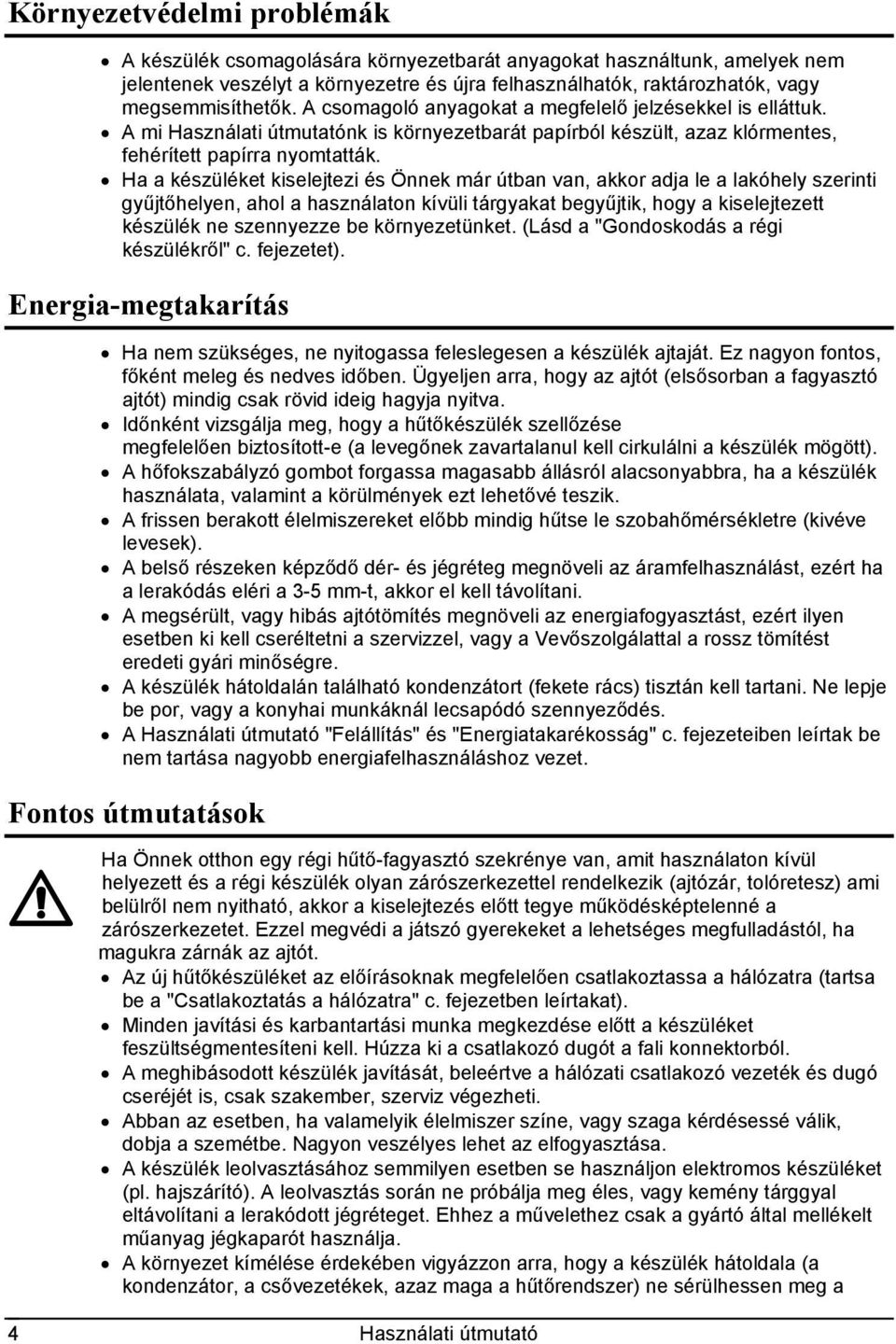 Ha a készüléket kiselejtezi és Önnek már útban van, akkor adja le a lakóhely szerinti gyűjtőhelyen, ahol a használaton kívüli tárgyakat begyűjtik, hogy a kiselejtezett készülék ne szennyezze be