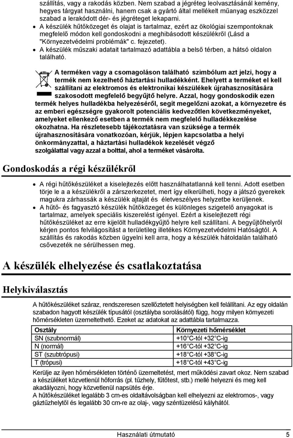 A készülék hűtőközeget és olajat is tartalmaz, ezért az ökológiai szempontoknak megfelelő módon kell gondoskodni a meghibásodott készülékről (Lásd a "Környezetvédelmi problémák" c. fejezetet).
